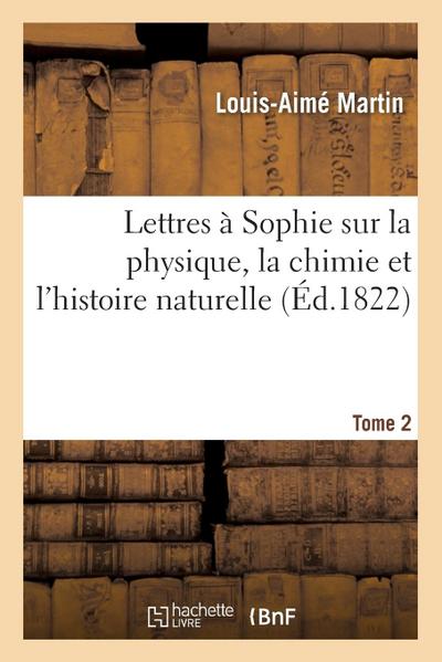 Lettres À Sophie Sur La Physique, La Chimie Et l’Histoire Naturelle. Tome 2