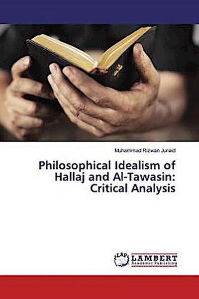 Philosophical Idealism of Hallaj and Al-Tawasin: Critical Analysis