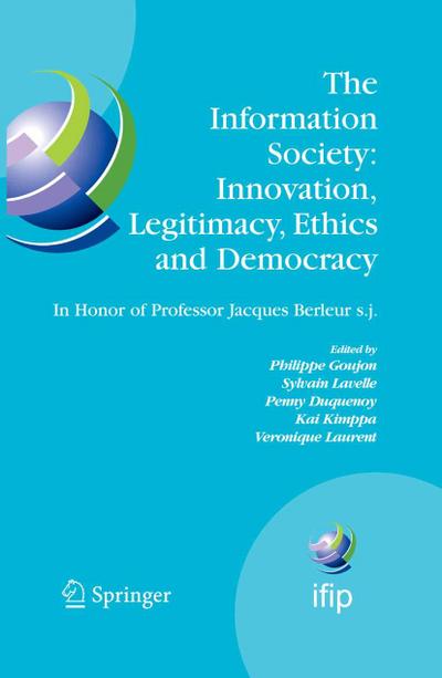 The Information Society: Innovation, Legitimacy, Ethics and Democracy In Honor of Professor Jacques Berleur s.j.