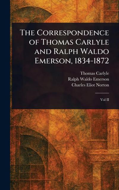 The Correspondence of Thomas Carlyle and Ralph Waldo Emerson, 1834-1872