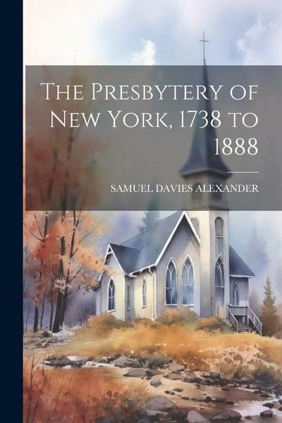 The Presbytery of New York, 1738 to 1888