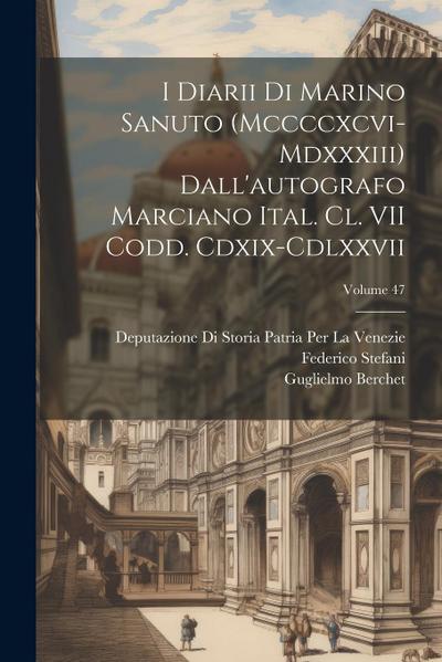 I Diarii Di Marino Sanuto (Mccccxcvi-Mdxxxiii) Dall’autografo Marciano Ital. Cl. VII Codd. Cdxix-Cdlxxvii; Volume 47
