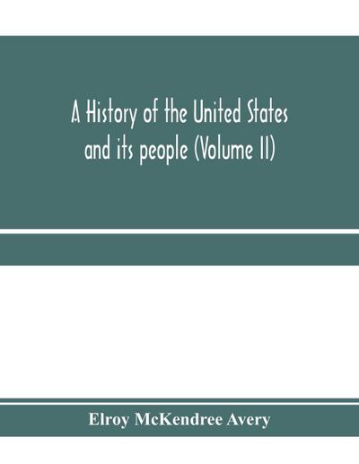 A history of the United States and its people, from their earliest records to the present time (Volume II)
