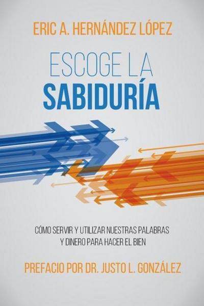 Escoge la Sabiduría: Cómo servir y utilizar nuestras palabras y dinero para hacer el bien