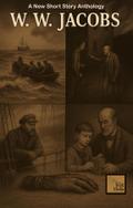 W. W. Jacobs - A New Short Story Anthology (with bonus materials)