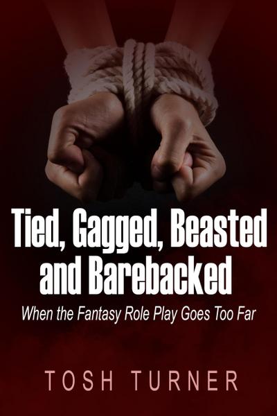 Tied, Gagged, Beasted and Barebacked: When the Fantasy Role Play Goes Too Far