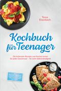 Kochbuch für Teenager: Die leckersten Rezepte zum Kochen lernen für jeden Geschmack – für mehr Selbstständigkeit – inkl. Mikrowellenrezepte, Lunch to go, Fast Food, Meal Prep, Veggie & Vegan uvm.