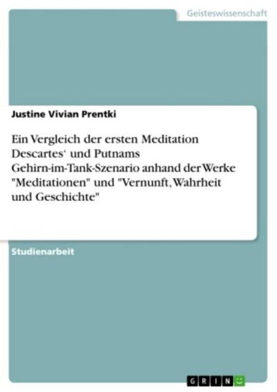 Ein Vergleich der ersten Meditation Descartes’ und Putnams Gehirn-im-Tank-Szenario anhand der Werke "Meditationen" und "Vernunft, Wahrheit und Geschichte"
