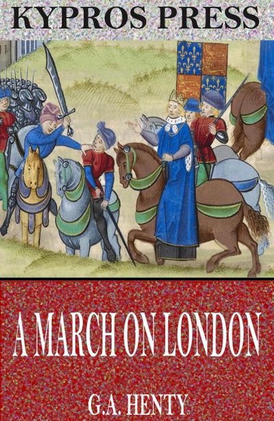 A March on London: Being a Story of Wat Tyler’s Insurrection