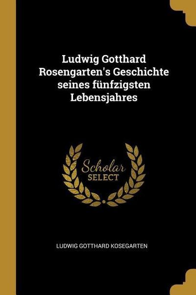 Ludwig Gotthard Rosengarten’s Geschichte Seines Fünfzigsten Lebensjahres