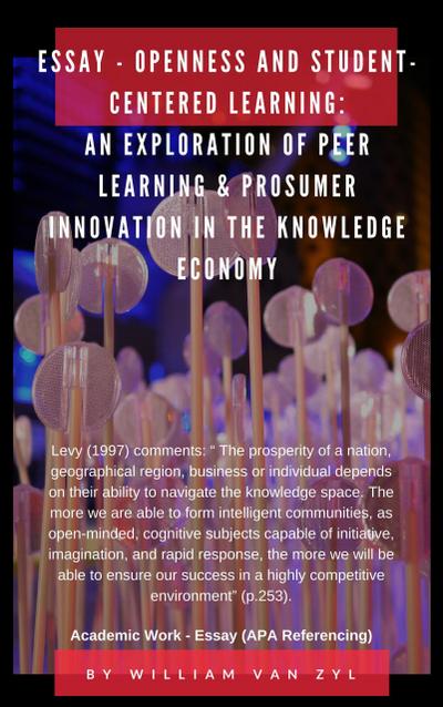 Essay - Openness and Student-centered Learning: An Exploration of Peer Learning and Prosumer Innovation in the Knowledge Economy.
