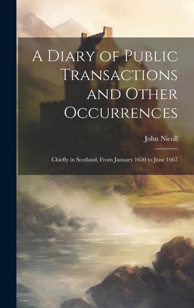 A Diary of Public Transactions and Other Occurrences: Chiefly in Scotland, From January 1650 to June 1667