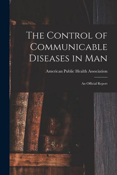 The Control of Communicable Diseases in Man; an Official Report