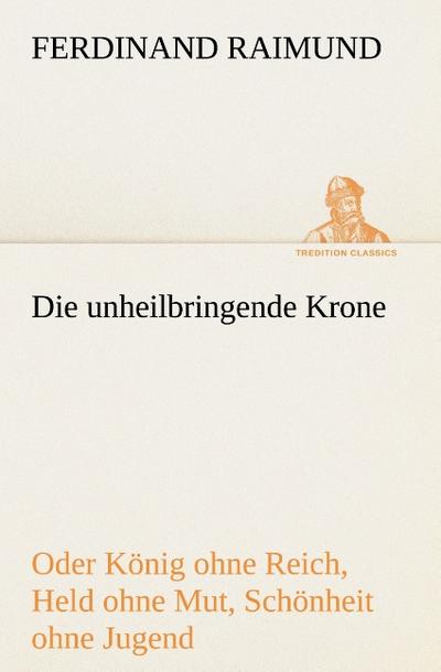 Die unheilbringende Krone (oder König ohne Reich, Held ohne Mut, Schönheit ohne Jugend)