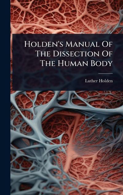 Holden’s Manual Of The Dissection Of The Human Body