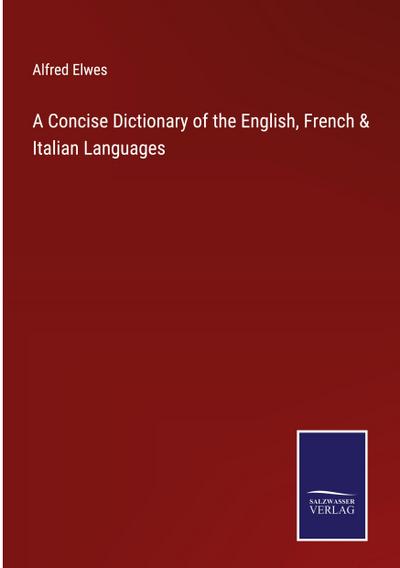 A Concise Dictionary of the English, French & Italian Languages