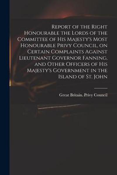 Report of the Right Honourable the Lords of the Committee of His Majesty’s Most Honourable Privy Council, on Certain Complaints Against Lieutenant Gov