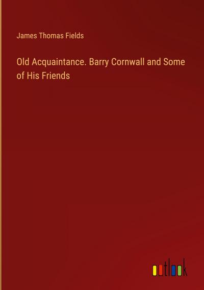 Old Acquaintance. Barry Cornwall and Some of His Friends