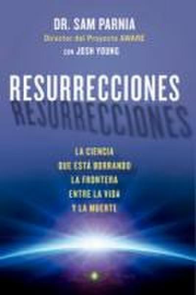 Resurrecciones : la ciencia que está borrando la frontera entre la vida y la muerte