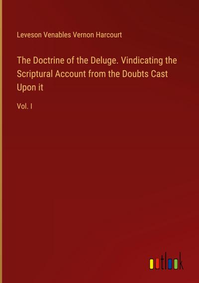 The Doctrine of the Deluge. Vindicating the Scriptural Account from the Doubts Cast Upon it