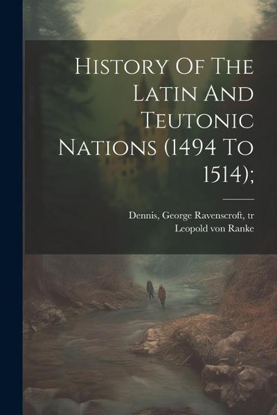 History Of The Latin And Teutonic Nations (1494 To 1514);