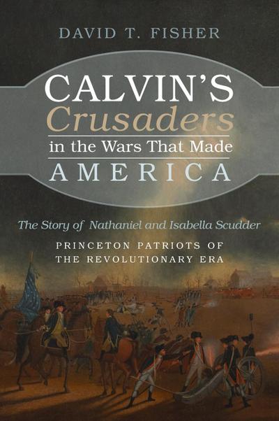 Calvin’s Crusaders in the Wars That Made America