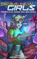 Brave New Girls: Chronicles of Curious Girls who Create