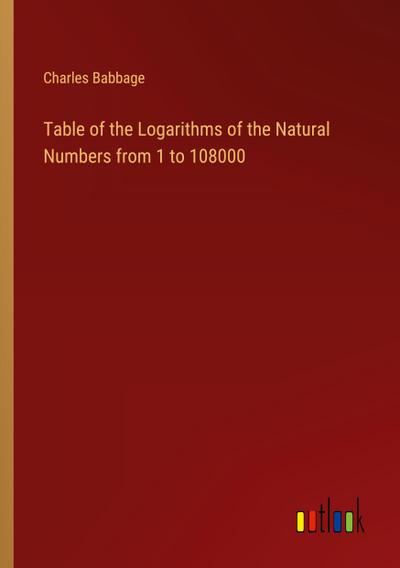 Table of the Logarithms of the Natural Numbers from 1 to 108000