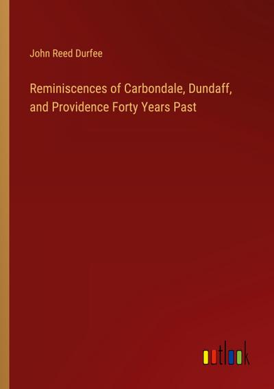 Reminiscences of Carbondale, Dundaff, and Providence Forty Years Past
