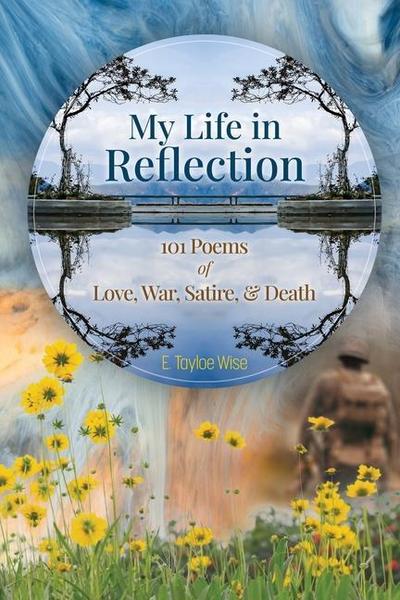 My Life in Reflection: 101Poems of Love, War, Satire & Death &: 101Poems of Love, War, Satire &: 101Poems