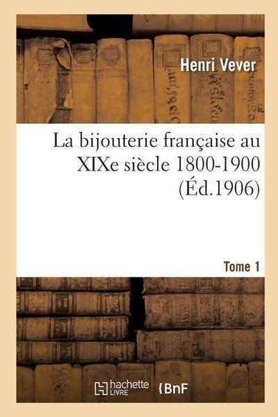 La Bijouterie Française Au XIXe Siècle 1800-1900. Tome 1