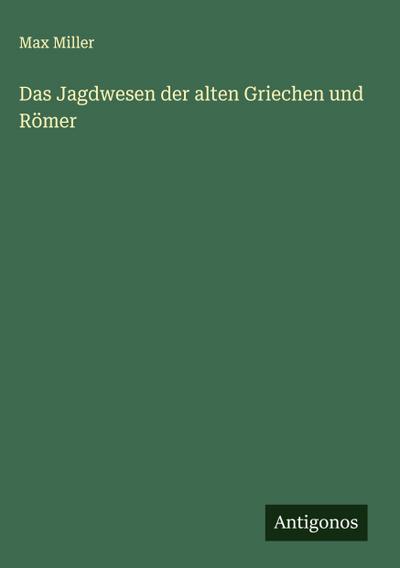 Das Jagdwesen der alten Griechen und Römer