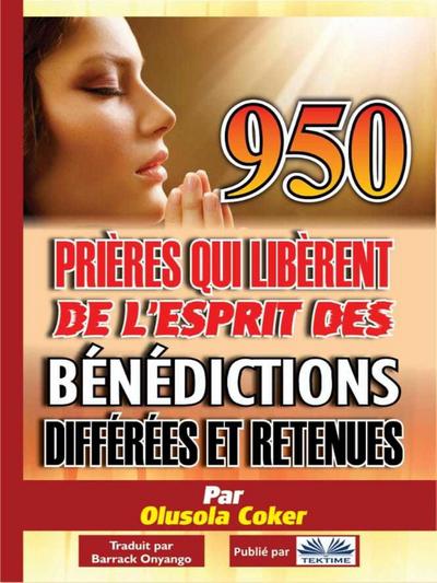 950 Prières Qui Libèrent De L’Esprit Des Bénédictions Différées Et Retenues