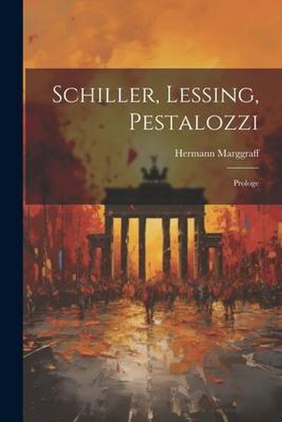 Schiller, Lessing, Pestalozzi: Prologe