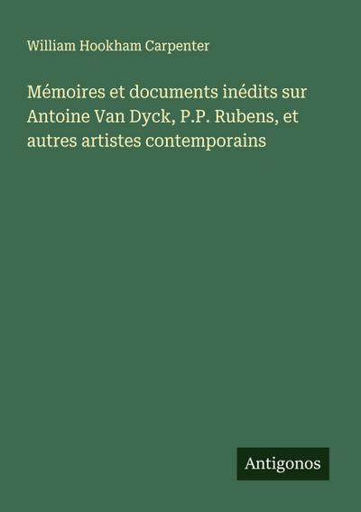 Mémoires et documents inédits sur Antoine Van Dyck, P.P. Rubens, et autres artistes contemporains