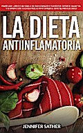 La Dieta Antiinflamatoria: Protéjase usted y su familia de enfermedades cardíacas, artritis, diabetes y alergias con recetas fáciles para sanar el sistema inmunológico
