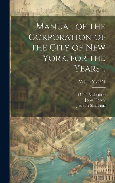 Manual of the Corporation of the City of New York, for the Years ..; Volume yr. 1854