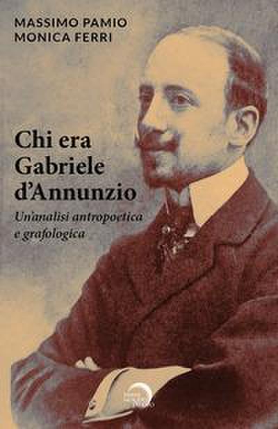 Pamio, M: Chi era Gabriele d’Annunzio. Un’analisi antropoeti