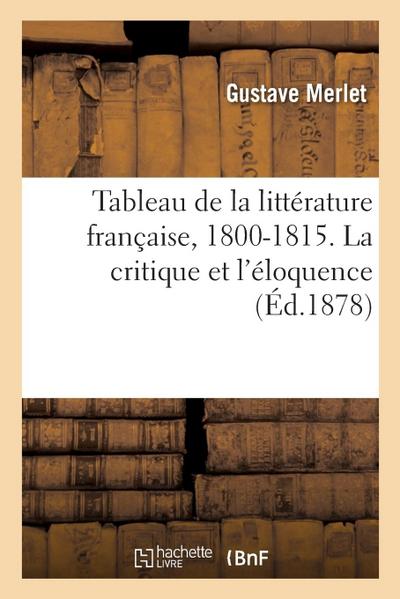 Tableau de la Littérature Française, 1800-1815. La Critique Et l’Éloquence