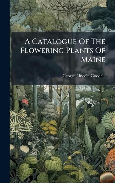 A Catalogue Of The Flowering Plants Of Maine
