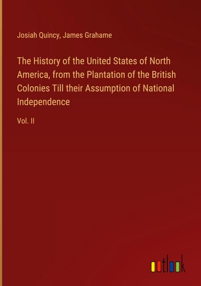 The History of the United States of North America, from the Plantation of the British Colonies Till their Assumption of National Independence