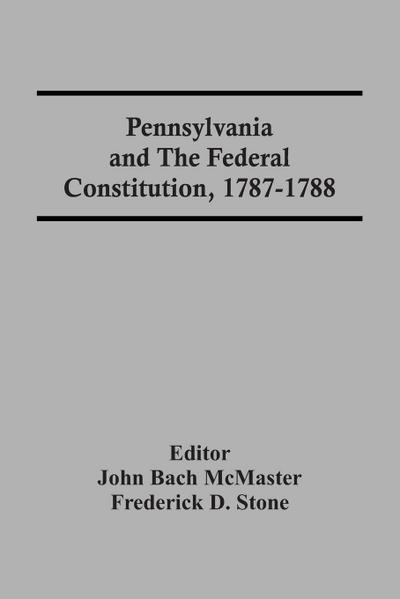 Pennsylvania And The Federal Constitution, 1787-1788