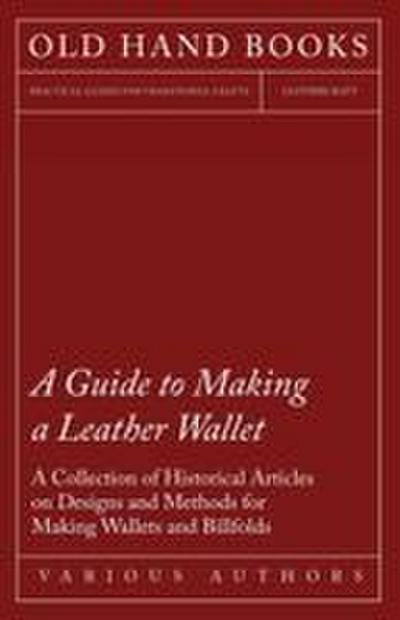 A Guide to Making a Leather Wallet - A Collection of Historical Articles on Designs and Methods for Making Wallets and Billfolds