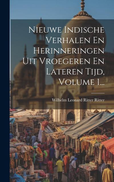 Nieuwe Indische Verhalen En Herinneringen Uit Vroegeren En Lateren Tijd, Volume 1...