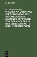 Predigt am Sonntage Septuagesimae 1832 als am Dankfest nach der Befreiung von der Cholera in der Dreifaltigkeitskirche gesprochen