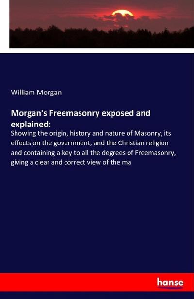 Morgan’s Freemasonry exposed and explained:
