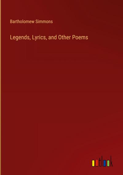 Legends, Lyrics, and Other Poems