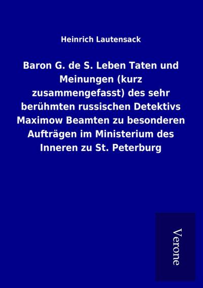 Baron G. de S. Leben Taten und Meinungen (kurz zusammengefasst) des sehr berühmten russischen Detektivs Maximow Beamten zu besonderen Aufträgen im Ministerium des Inneren zu St. Peterburg
