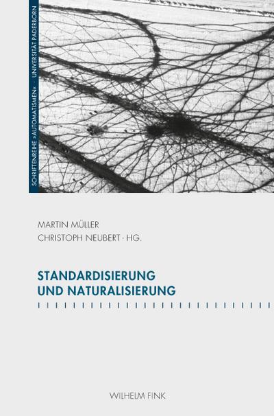 Standardisierung und Naturalisierung (Schriftenreihe des Graduiertenkollegs "Automatismen") (Schriftenreihe des Graduiertenkollegs "Automatismen")