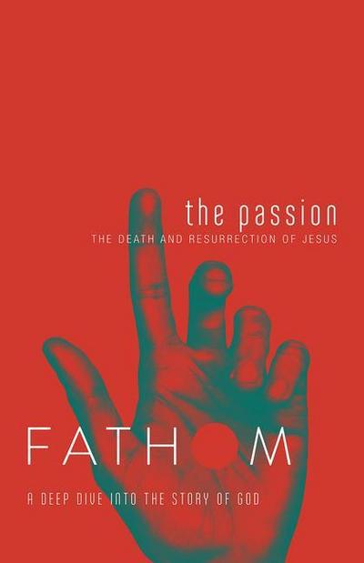 Fathom Bible Studies: The Passion Student Journal (Death and Resurrection of Jesus)